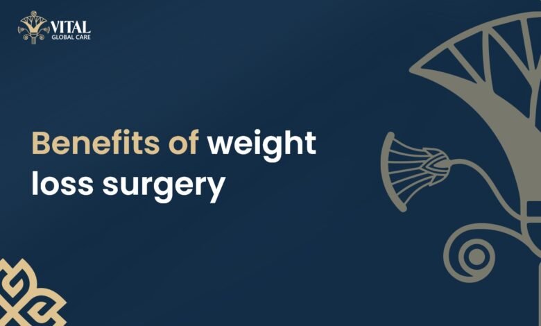 Benefits of weight loss surgery - Vital Global Care
