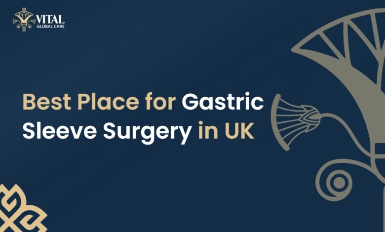 Best Place for Gastric Sleeve Surgery in UK - Vital Global Care